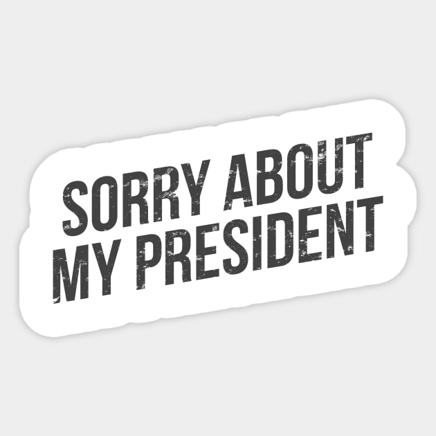 Sorry about my president Sticker by hoopoe